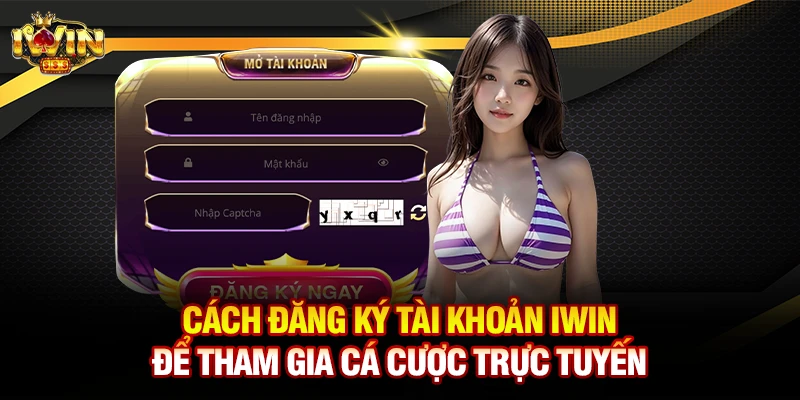 Cách đăng ký tài khoản Iwin để tham gia cá cược trực tuyến