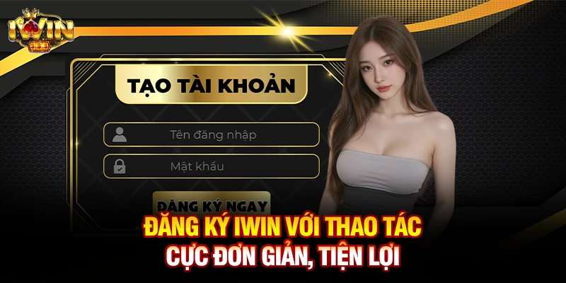 Đăng ký Iwin với thao tác cực đơn giản, tiện lợi