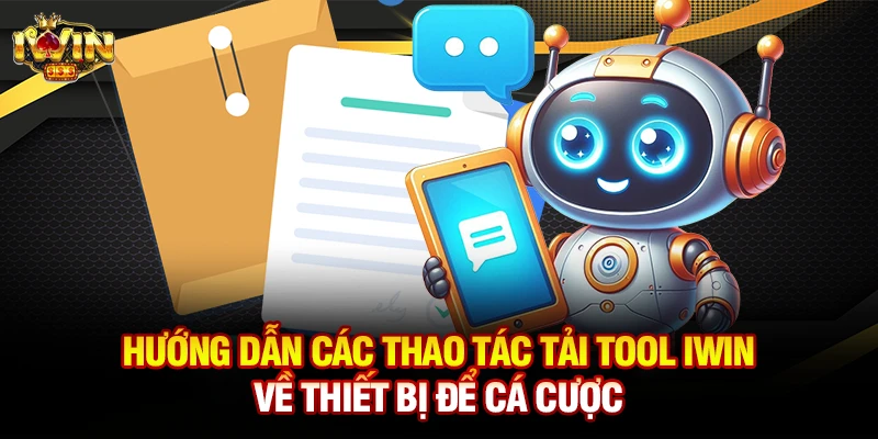 Hướng dẫn các thao tác tải tool iwin về thiết bị để cá cược