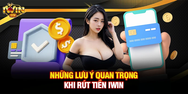 Những lưu ý quan trọng khi rút tiền iwin