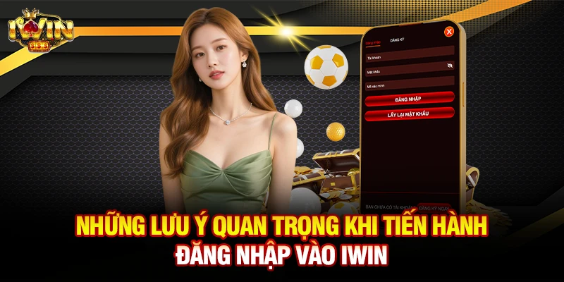 Những lưu ý quan trọng khi tiến hành đăng nhập vào Iwin