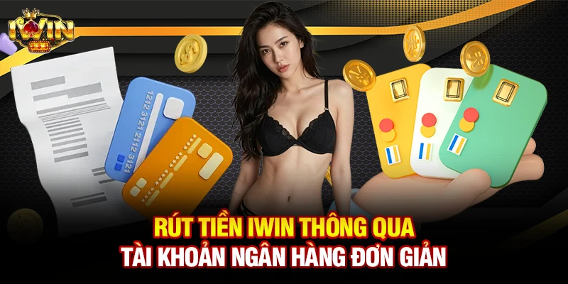 Rút tiền iwin thông qua tài khoản ngân hàng đơn giản